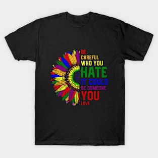 Be Careful Who You Hate It Could Be Someone You Love LGBT T-Shirt